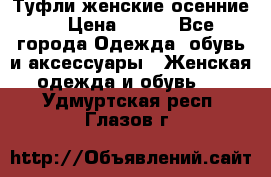 Туфли женские осенние. › Цена ­ 750 - Все города Одежда, обувь и аксессуары » Женская одежда и обувь   . Удмуртская респ.,Глазов г.